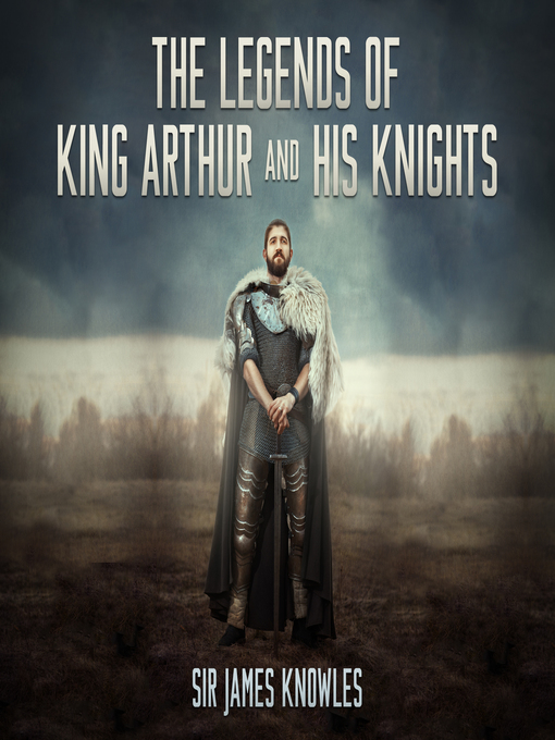 Title details for The Legends of King Arthur and His Knights by Sir James Knowles - Available